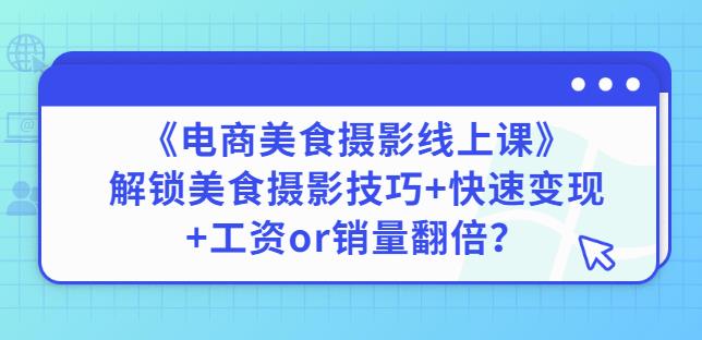 图片[1]-陈飞燕《电商美食摄影线上课》解锁美食摄影技巧+快速变现+工资OR销量翻倍