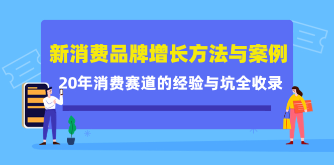 图片[1]-新消费品牌增长方法与案例精华课：20年消费赛道的经验与坑全收录