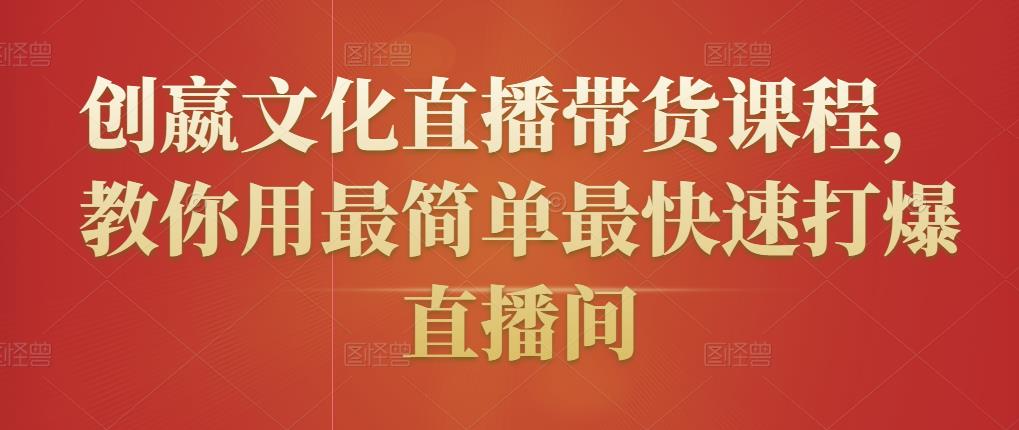 图片[1]-创嬴文化直播带货课程，教你用最简单最快速打爆直播间