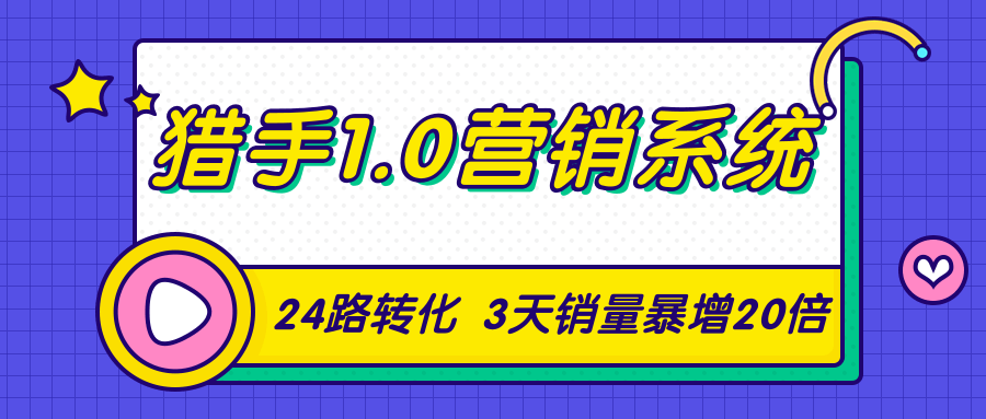 图片[1]-猎手1.0营销系统，从0到1，营销实战课，24路转化秘诀3天销量暴增20倍
