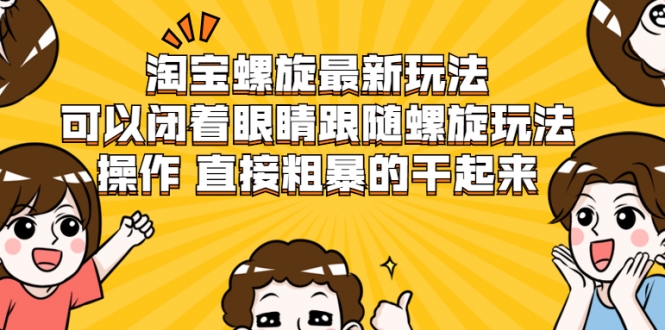 图片[1]-淘宝螺旋最新玩法，可以闭着眼睛跟随螺旋玩法操作 直接粗暴的干起来