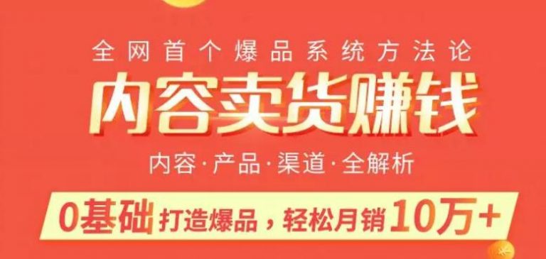 图片[1]-内容卖货赚钱：0基础打造卖爆品，每月轻松躺赚10W+【完结】