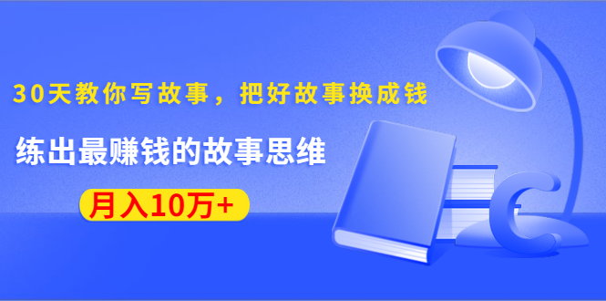 图片[1]-《30天教你写故事，把好故事换成钱》练出最赚钱的故事思维，月入10万+