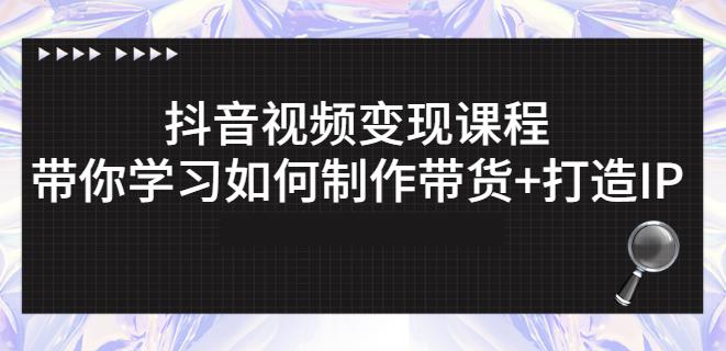 图片[1]-抖音短视频变现课程：带你学习如何制作带货+打造IP【41节】