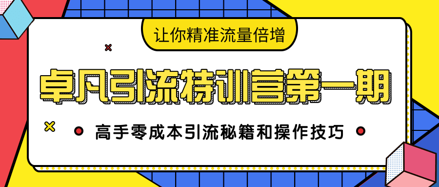 图片[1]-卓凡引流特训营第一期：高手零成本引流秘籍和操作技巧，让你精准流量倍增