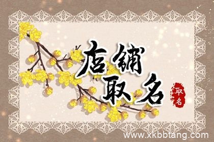 店铺取名字 店铺名称怎么起好听