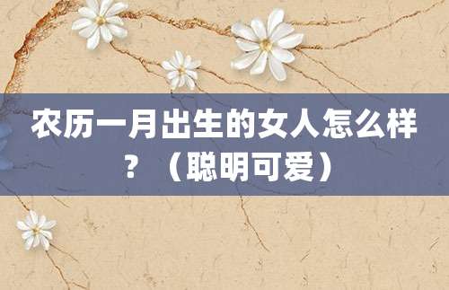 农历一月出生的女人怎么样？（聪明可爱）